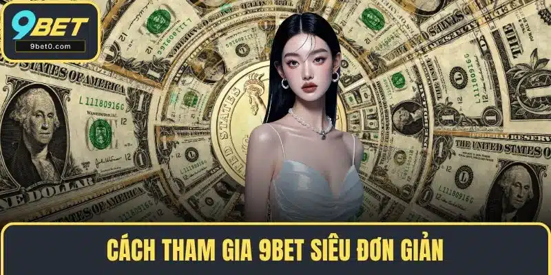 Cách tham gia 9BET siêu đơn giản