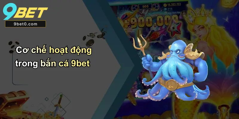 Cơ chế hoạt động trong bắn cá 9bet