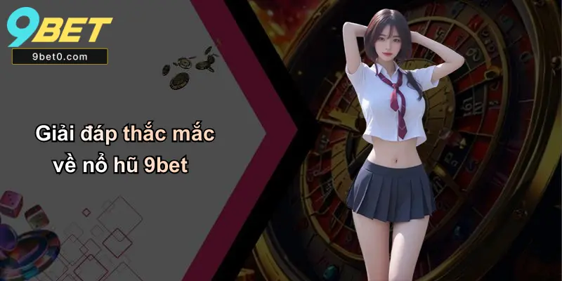 Giải đáp thắc mắc về nổ hũ 9bet