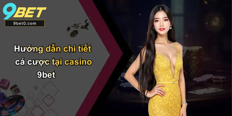 Hướng dẫn chi tiết cá cược tại casino 9bet