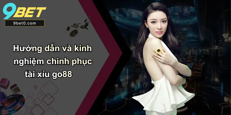 Hướng dẫn và kinh nghiệm chinh phục tài xỉu go88