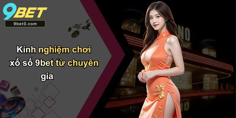 Kinh nghiệm chơi xổ số 9bet từ chuyên gia