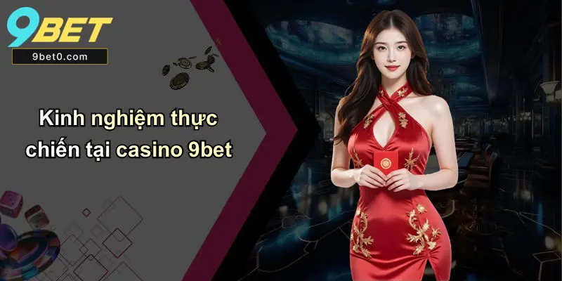 Kinh nghiệm thực chiến tại casino 9bet