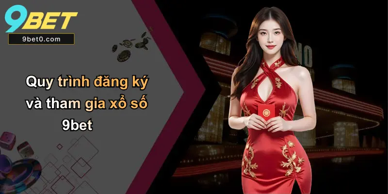 Quy trình đăng ký và tham gia xổ số 9bet