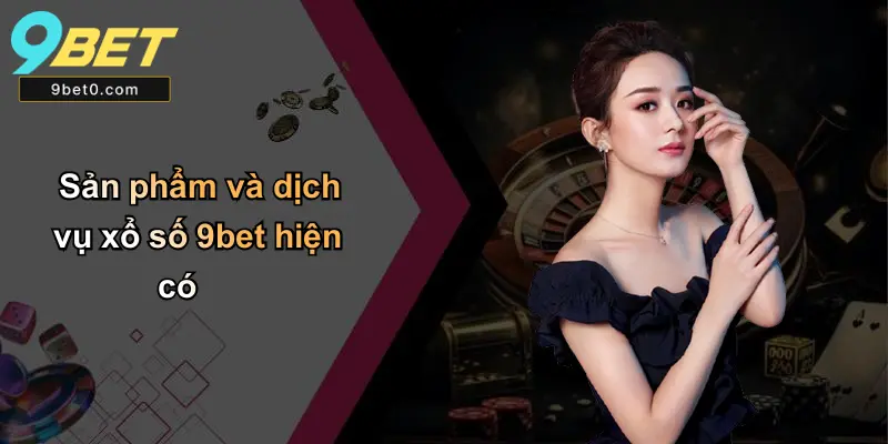 Sản phẩm và dịch vụ xổ số 9bet hiện có