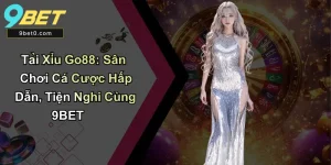 Tài Xỉu Go88 Sân Chơi Cá Cược Hấp Dẫn, Tiện Nghi Cùng 9BET
