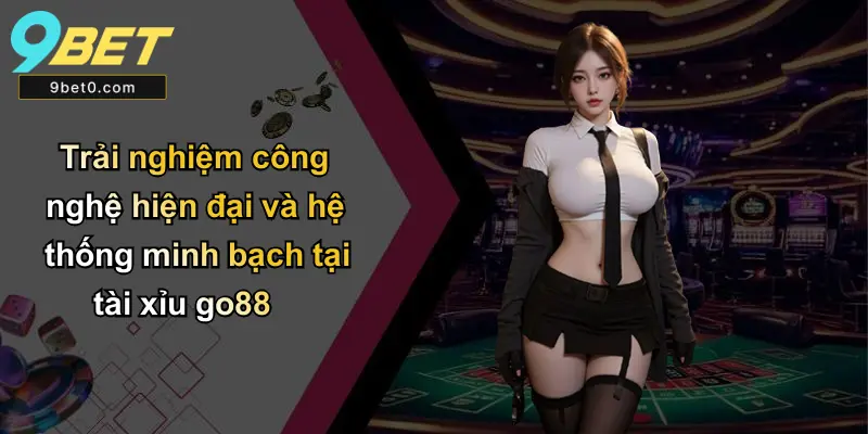 Trải nghiệm công nghệ hiện đại và hệ thống minh bạch tại tài xỉu go88