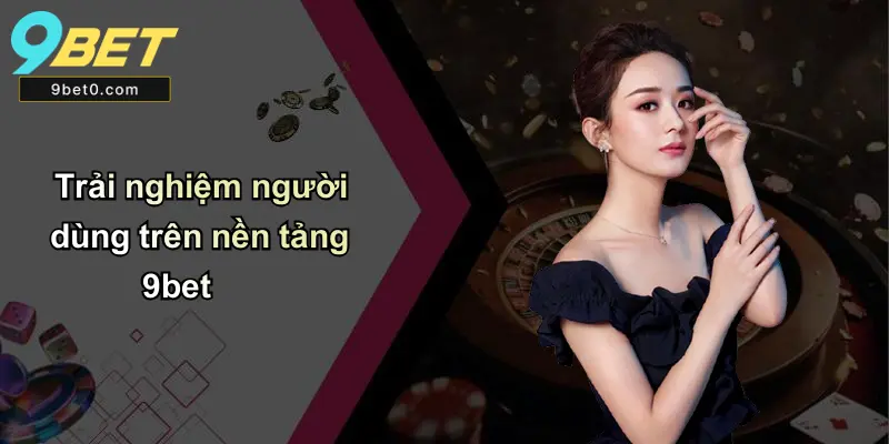 Trải nghiệm người dùng trên nền tảng 9bet