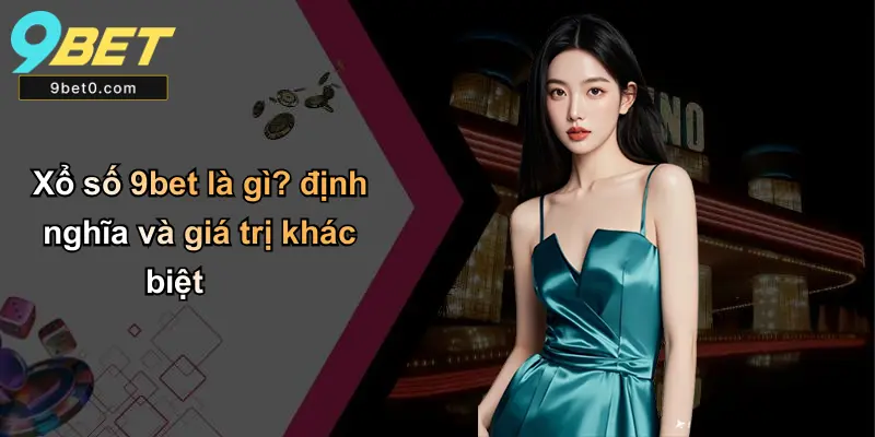 Xổ số 9bet là gì? định nghĩa và giá trị khác biệt