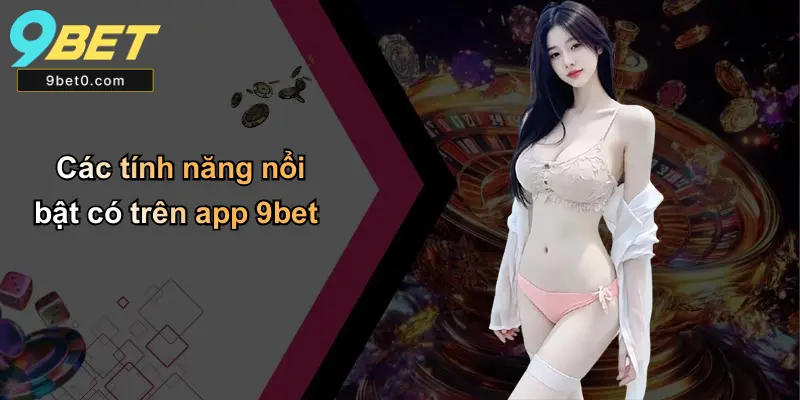 Các tính năng nổi bật có trên app 9bet