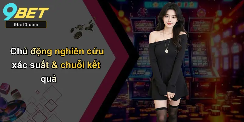 Chủ động nghiên cứu xác suất & chuỗi kết quả