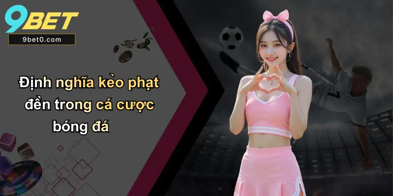 Định nghĩa kèo phạt đền trong cá cược bóng đá