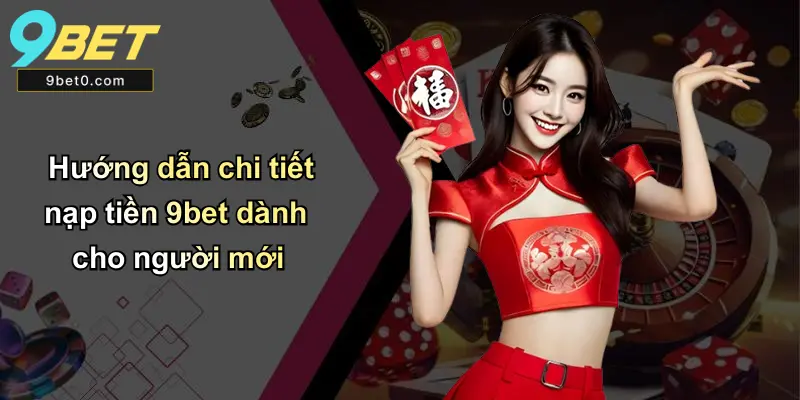 Hướng dẫn chi tiết nạp tiền 9bet dành cho người mới