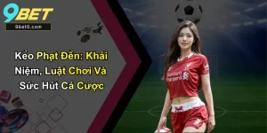 Kèo Phạt Đền: Khái Niệm, Luật Chơi Và Sức Hút Cá Cược