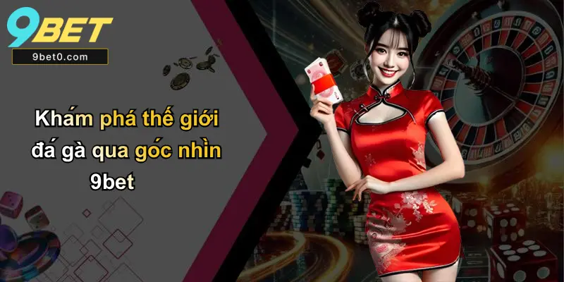 Khám phá thế giới đá gà qua góc nhìn 9bet