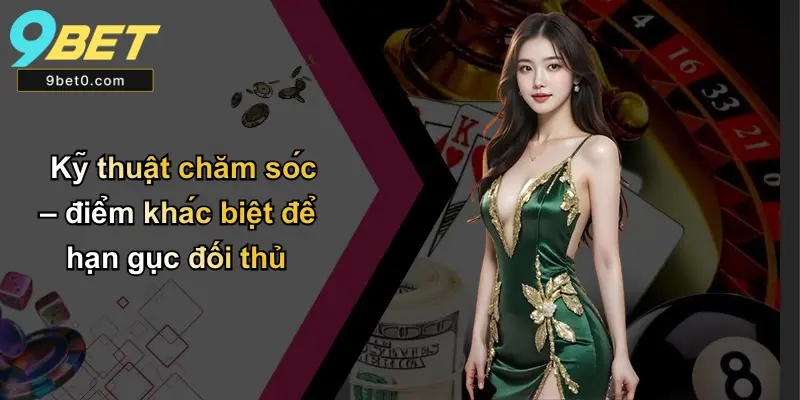 Kỹ thuật chăm sóc – điểm khác biệt để hạn gục đối thủ