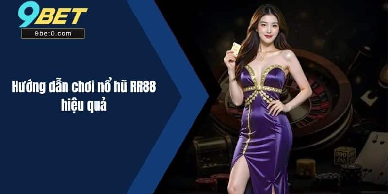Nổ Hũ RR88 : Trải Nghiệm Đỉnh Cao Tại Nhà Cái 9BET 2 Hướng dẫn chơi nổ hũ RR88 hiệu quả