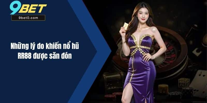 Nổ Hũ RR88 : Trải Nghiệm Đỉnh Cao Tại Nhà Cái 9BET 3 Những lý do khiến nổ hũ rr8 được săn đón