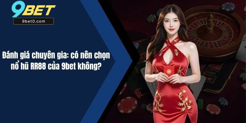 Nổ Hũ RR88 : Trải Nghiệm Đỉnh Cao Tại Nhà Cái 9BET 4 Đánh giá chuyên gia: có nên chọn nổ hũ RR88 của 9bet không?