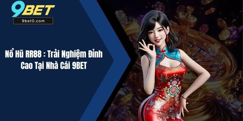 Nổ Hũ RR88 : Trải Nghiệm Đỉnh Cao Tại Nhà Cái 9BET
