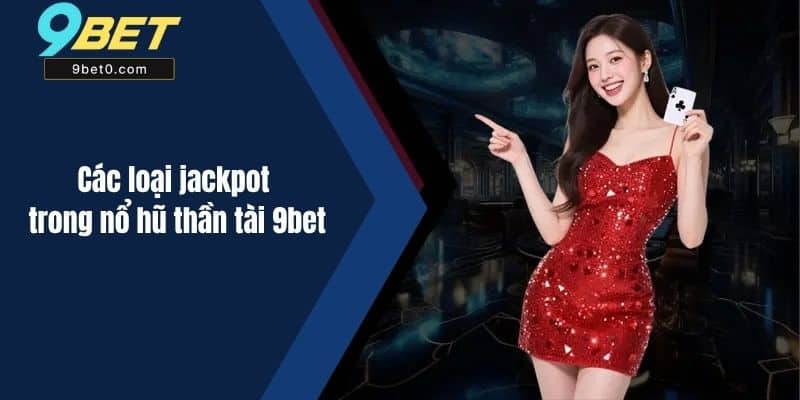 Các loại jackpot trong nổ hũ thần tài 9bet