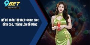 Nổ Hũ Thần Tài 9BET: Game Slot Đỉnh Cao, Thắng Lớn Dễ Dàng
