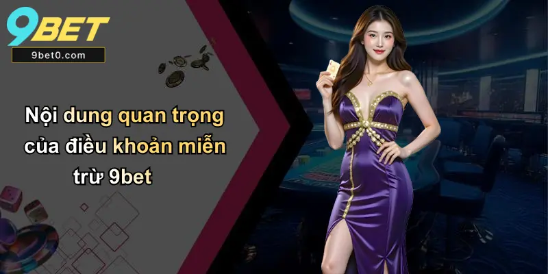 Nội dung quan trọng của điều khoản miễn trừ 9bet
