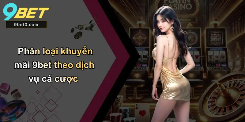 Phân loại khuyến mãi 9bet theo dịch vụ cá cược