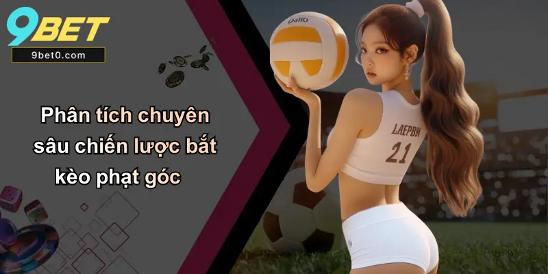 Phân tích chuyên sâu chiến lược bắt kèo phạt góc