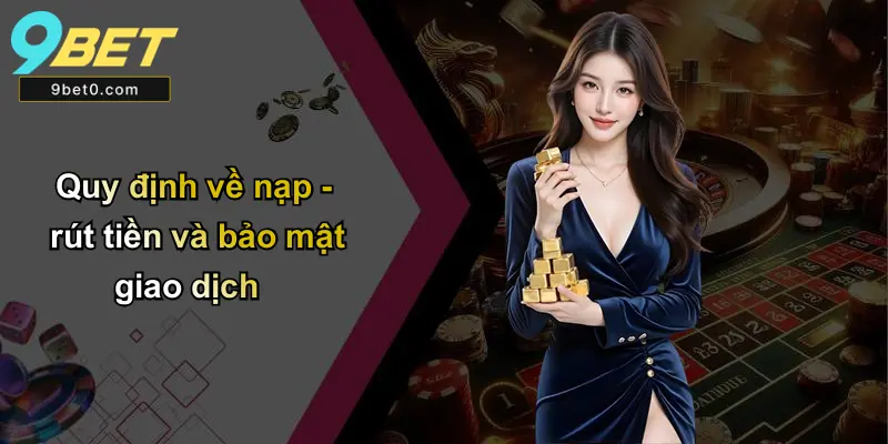 Quy định về nạp - rút tiền và bảo mật giao dịch
