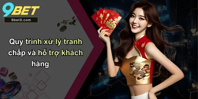 Quy trình xử lý tranh chấp và hỗ trợ khách hàng