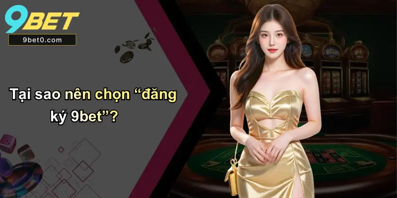 Tại sao nên chọn “đăng ký 9bet”?