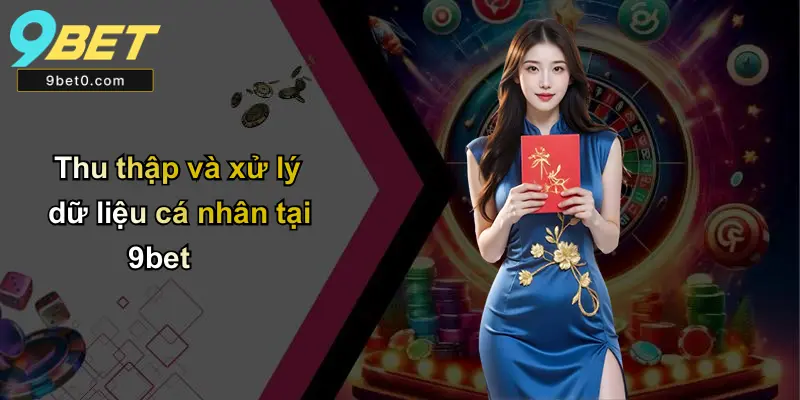 Thu thập và xử lý dữ liệu cá nhân tại 9bet