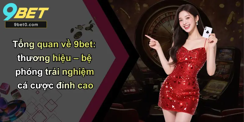 Đăng Nhập 9BET: Hướng Dẫn, Kinh Nghiệm Và Hỗ Trợ Đầy Đủ 1 Tổng quan về 9bet: thương hiệu – bệ phóng trải nghiệm cá cược đỉnh cao