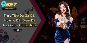Trực Tiếp Đá Gà C3: Hướng Dẫn Xem Đá Gà Online Chuẩn 9BET