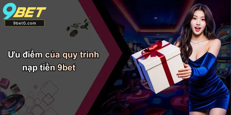 Ưu điểm của quy trình nạp tiền 9bet